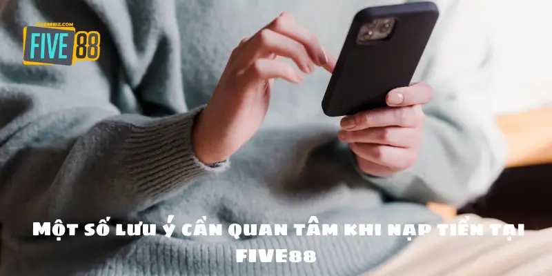 Một số lưu ý cần quan tâm khi nạp tiền tại FIVE88