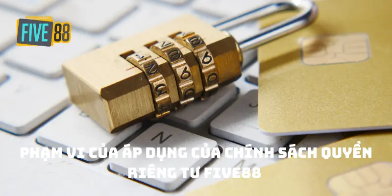 Phạm vi của áp dụng của chính sách quyền riêng tư FIVE88