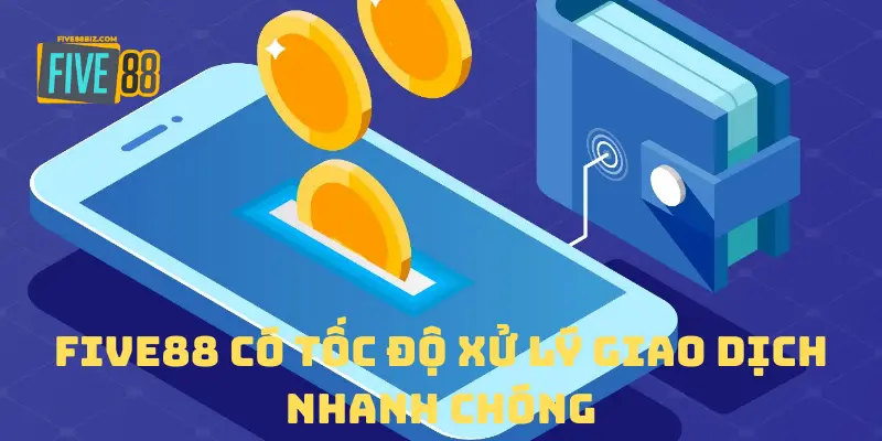 FIVE88 có tốc độ xử lý giao dịch nhanh chóng
