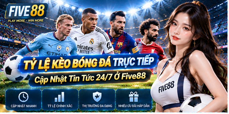 Tỷ Lệ Kèo Bóng Đá Trực Tiếp - Cập Nhật Tin Tức 24/7 Ở Five88